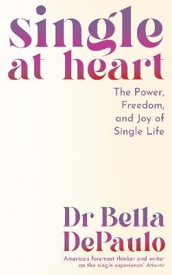 Single at Heart: The Power, Freedom and Joy of Single Life - Bella DePaulo - cover