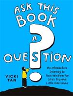 Ask This Book a Question: An Interactive Journey to Find Wisdom for Life’s Big and Little Decisions