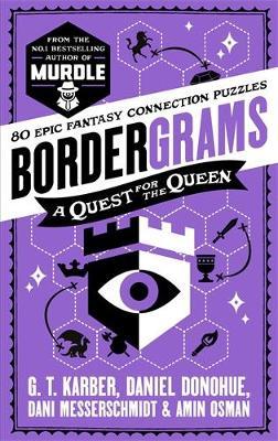 Bordergrams: A Quest for the Queen: FROM THE NO. 1 BESTSELLING AUTHOR OF MURDLE: 80 Epic Fantasy Connection Puzzles - G. T. Karber,Daniel Donohue,Dani Messerschmidt - cover