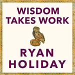 Wisdom Takes Work