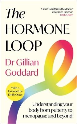 The Hormone Loop: Understanding Your Body from Puberty to Menopause and Beyond - Gillian Goddard - cover