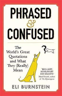 Phrased and Confused: The World's Great Quotations and What They (Really) Mean - Eli Burnstein - cover