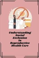 Understanding social exclusion in reproductive health care