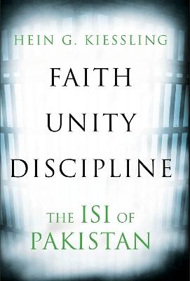 Faith, Unity, Discipline: The Inter-Service-Intelligence (ISI) of Pakistan - Hein G. Kiessling - cover