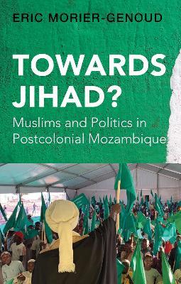 Towards Jihad?: Muslims and Politics in Postcolonial Mozambique - Eric Morier-Genoud - cover