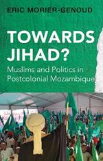 Towards Jihad?: Muslims and Politics in Postcolonial Mozambique