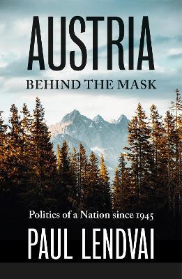 Austria Behind the Mask: Politics of a Nation since 1945 - Paul Lendvai - cover