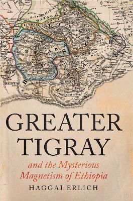 Greater Tigray and the Mysterious Magnetism of Ethiopia - Haggai Erlich - cover