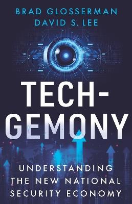 Tech-Gemony: Understanding the New National Security Economy - David S. Lee,Brad Glosserman - cover