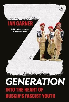 Z Generation: Into the Heart of Russia's Fascist Youth - Ian Garner - cover