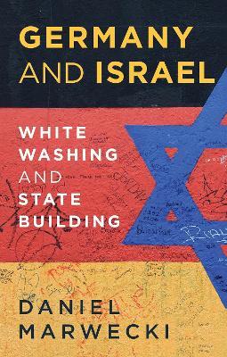 Germany and Israel: Whitewashing and Statebuilding - Daniel Marwecki - cover