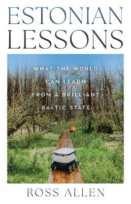 Estonian Lessons: What the World Can Learn from a Brilliant Baltic State - Ross Allen - cover