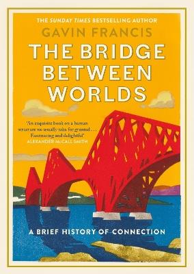 The Bridge Between Worlds: A Brief History of Connection - Gavin Francis - cover