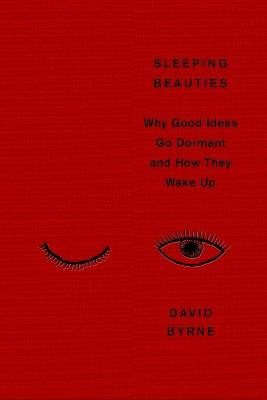 Sleeping Beauties: Why Good Ideas Go Dormant and How They Wake Up - David Byrne - cover