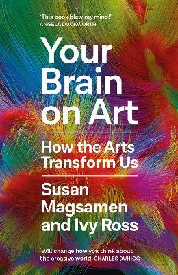 Your Brain on Art: How the Arts Transform Us - Susan Magsamen,Ivy Ross - cover