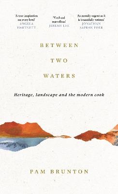 Between Two Waters: Heritage, landscape and the modern cook - Pam Brunton - cover