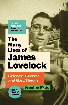 The Many Lives of James Lovelock: Science, Secrets and Gaia Theory - Jonathan Watts - cover