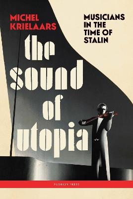 The Sound of Utopia: Musicians in the Time of Stalin - Michel Krielaars - cover