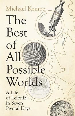 The Best of All Possible Worlds: A Life of Leibniz in Seven Pivotal Days - Michael Kempe - cover