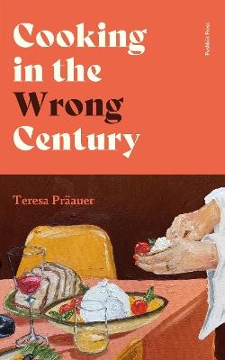 Cooking in the Wrong Century - Teresa Präauer - cover