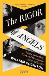The Rigor of Angels: Borges, Heisenberg, Kant, and the Ultimate Nature of Reality