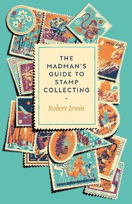 The Madman's Guide to Stamp Collecting - Robert Irwin - cover