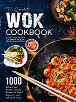 The Complete Wok Cookbook: 1000 Vibrant and Healthy Stir-fry Recipes for Both Beginners and Advanced Users