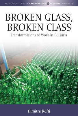 Broken Glass, Broken Class: Transformations of Work in Bulgaria - Dimitra Kofti - cover