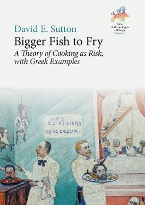 Bigger Fish to Fry: A Theory of Cooking as Risk, with Greek Examples - David E. Sutton - cover