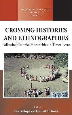 Crossing Histories and Ethnographies: Following Colonial Historicities in Timor-Leste - cover