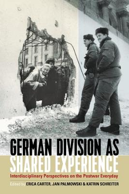 German Division as Shared Experience: Interdisciplinary Perspectives on the Postwar Everyday - cover