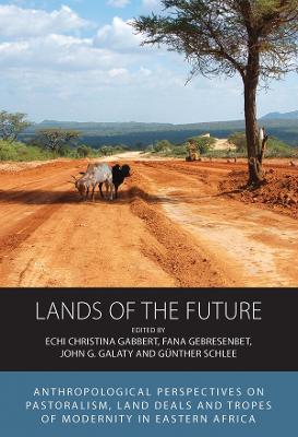Lands of the Future: Anthropological Perspectives on Pastoralism, Land Deals and Tropes of Modernity in Eastern Africa - cover