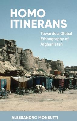 Homo Itinerans: Towards a Global Ethnography of Afghanistan - Alessandro Monsutti - cover