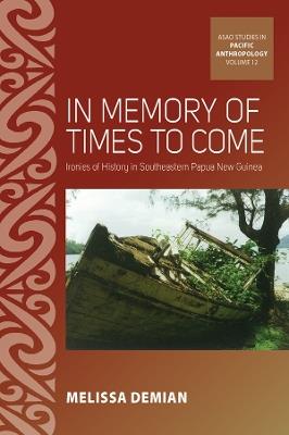 In Memory of Times to Come: Ironies of History in Southeastern Papua New Guinea - Melissa Demian - cover