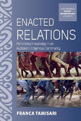 Enacted Relations: Performing Knowledge in an Australian Indigenous Community - Franca Tamisari - cover