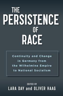 The Persistence of Race: Continuity and Change in Germany from the Wilhelmine Empire to National Socialism - cover