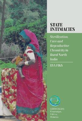 State Intimacies: Sterilization, Care and Reproductive Chronicity in Rural North India - Eva Fiks - cover