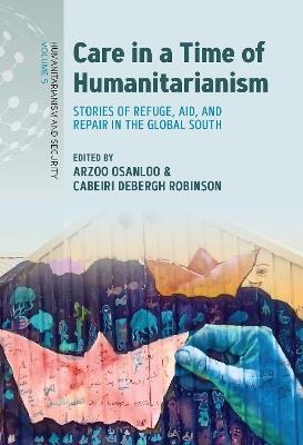 Care in a Time of Humanitarianism: Stories of Refuge, Aid, and Repair in the Global South - cover