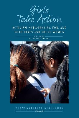 Girls Take Action: Activism Networks by, for, and with Girls and Young Women - cover