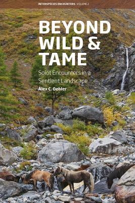 Beyond Wild and Tame: Soiot Encounters in a Sentient Landscape - Alex C. Oehler - cover