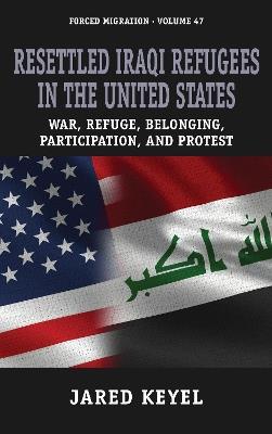 Resettled Iraqi Refugees in the United States: War, Refuge, Belonging, Participation, and Protest - Jared Keyel - cover