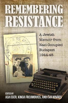 Remembering Resistance: A Jewish Memoir from Nazi-Occupied Budapest, 1944-45 - cover