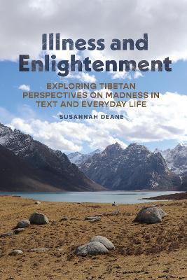 Illness and Enlightenment: Exploring Tibetan Perspectives on Madness in Text and Everyday Life - Susannah Deane - cover