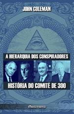 A hierarquia dos conspiradores: Historia do Comite de 300