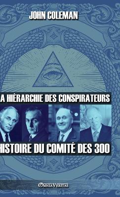 La hiérarchie des conspirateurs: Histoire du comité des 300 - John Coleman - cover