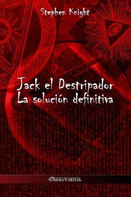 Jack el Destripador: La solucion definitiva - Stephen Knight - cover