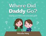 Where Did Daddy Go?: Helping Your Little Ones Articulate Grief