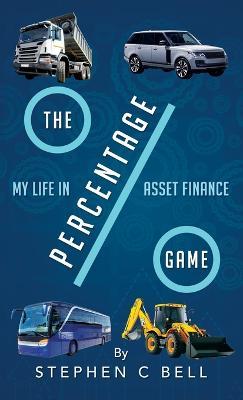 The Percentage Game: A very personal account of a long working life as I approach Fifty years in the Credit Finance Industry - Stephen C Bell - cover