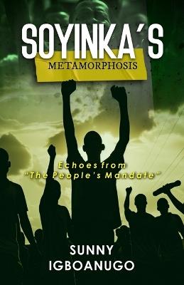 Soyinka's Metamorphosis: Echoes from "The People's Mandate" - Sunny Igboanugo - cover