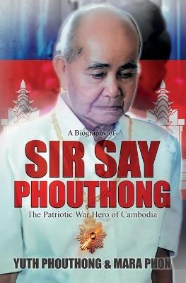 Sir Say Phouthong Reformed Cambodia: The Patriotic War Hero - Yuth Phouthong,Mara Phon - cover